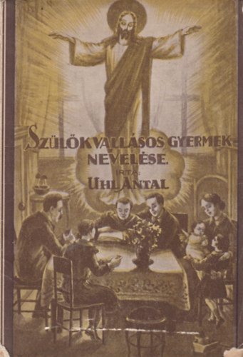 Uhl Antal - Szlk vallsos gyermeknevelse