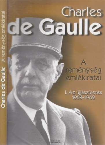 Charles de Gaulle - A rem�nys�g eml�kiratai I.- Az �jj�sz�let�s 1958-1962.
