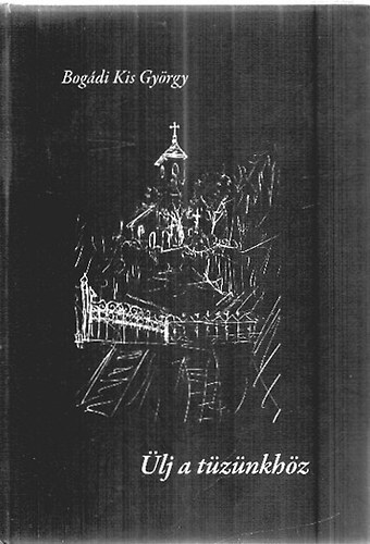 Bogádi Kis György - Ülj a tüzünkhöz