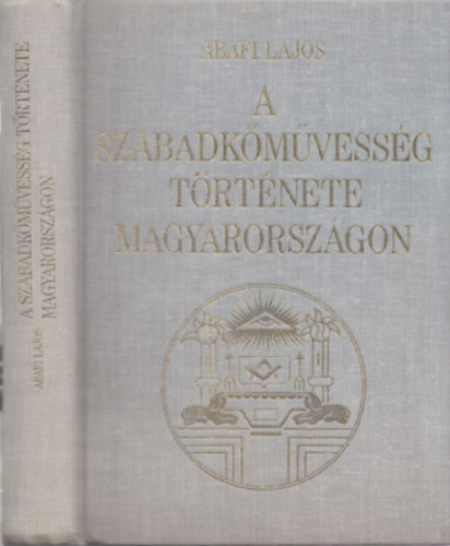 Abafi Lajos - A szabadkőművesség története Magyarországon (reprint)
