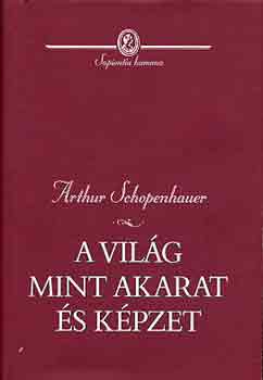 Arthur Schopenhauer - A vil�g mint akarat �s k�pzelet