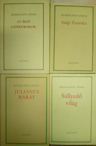 Kodol�nyi J�nos - Az �g� csipkebokor + Sz�p Zsuzska + Julianus Bar�t + S�llyed� vil�g (4 Kodol�nyi k�tet)