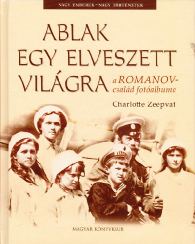 Charlotte Zeepvat - Ablak egy elveszett vilgra (A Romanov-csald fotalbuma)