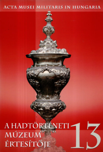 Závodi Szilvia (szerk) - A Hadtörténeti Múzeum értesítője 13.