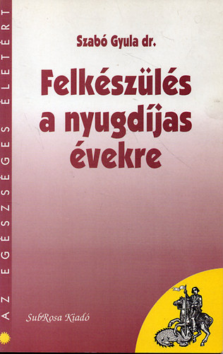 Szabó Gyula dr. - Felkészülés a nyugdíjas évekre (Az egészséges életért)