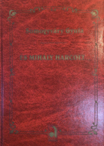 Vitéz Somogyváry Gyula - És Mihály harcolt...