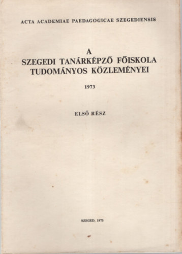 A Szegedi Tanárképző Főiskola Tudományos Közleményei I. rész 1973 - ( történelem )