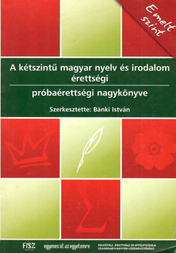 Bnki Istvn (szerk.) - A ktszint magyar nyelv s irodalom rettsgi prbarettsgi nagyknyve - Emelt szint