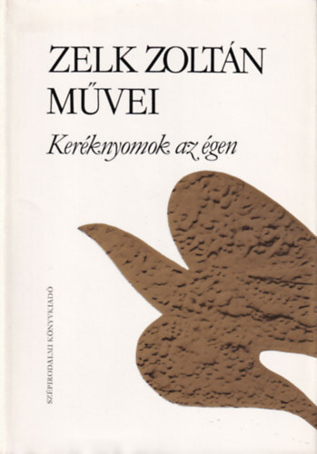 SZERZ Zelk Zoltn SZERKESZT Rz Pl - Kerknyomok az gen  ( Flforrt az g/1963-1967 - Bekertett csnd/1967-1971 - Ahogy a ktltncosok/1971-1975 - Meszelt gbolt/1975-1976)