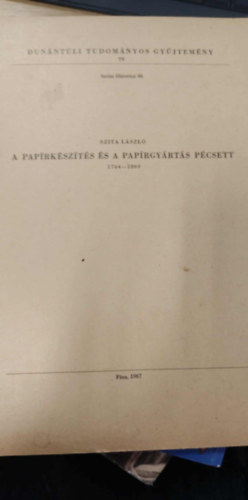Szita L�szl� - A pap�rk�sz�t�s �s pap�rgy�rt�s P�csett 1764-1860