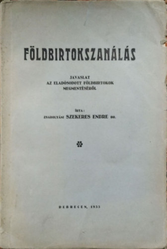 Szekeres Endre dr. - Fldbirtokszanls - Javaslat az eladsodott fldbirtokok megmentsrl