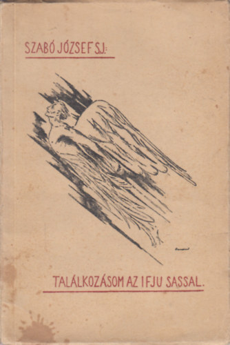 Szab� J�zsef - Tal�lkoz�som az ifj� sassal (1943. m�jus 11-�n rep�l�hal�lt halt vit�z Kiss Vilmos m.kir. rep�l�hadnagy jellemk�pe)