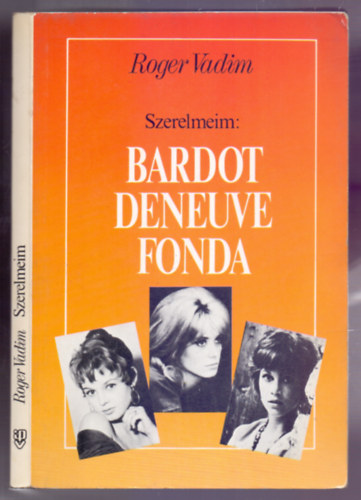 Roger Vadim - Szerelmeim: Bardot, Deneuve, Fonda