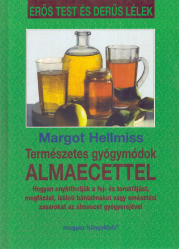 Margot Hellmiss SZERKESZT� Dr. Pusk�s �va - Term�szetes gy�gym�dok almaecettel HOGYAN ENYH�THETJ�K A FEJ- �S TOROKF�J�ST, MEGF�Z�ST, �Z�LETI B�NTALMAKAT VAGY EM�SZT�SI ZAVAROKAT AZ ALMAECET GY�GYEREJ�VEL