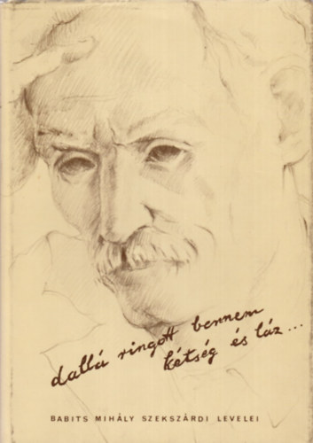 Vadas Ferenc  (szerkeszt�) - Dall� ringott bennem k�ts�g �s l�z...- Babits Mih�ly (�s T�r�k Sophie) szeksz�rdi levelei