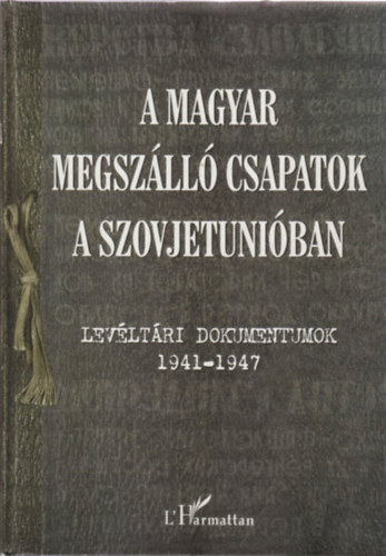 Krausz Tams; Varga va Mria - A magyar megszll csapatok a Szovjetuniban - Levltri dokumentumok 1941-1947