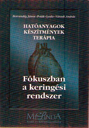 Dr. Borvendg Jnos; Polk Gyula; Vradi Andrs - Hatanyagok - Ksztmnyek - Terpia - Fkuszban a keringsi rendszer
