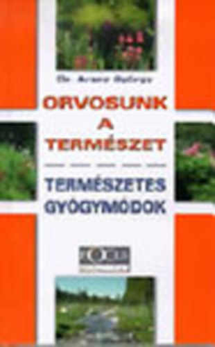 Dr. Arany Gyrgy - Orvosunk a termszet - Termszetes gygymdok