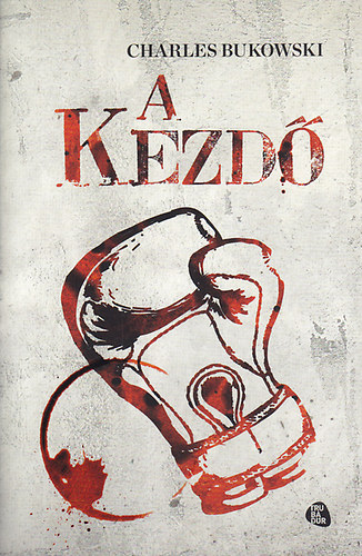 Charles Bukowski - A kezd�