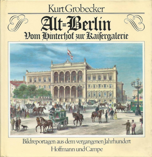 Kurt Grobecker - Alt-Berlin.Vom Hinterhof Zur Kaisergalerie