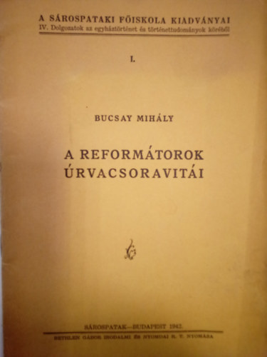 Bucsay Mihly - A reformtorok rvacsori ( A srospataki fiskola kiadvnyai -IV. Dolgozatok az egyhztrtnet s trtnettudomnyok krbl )