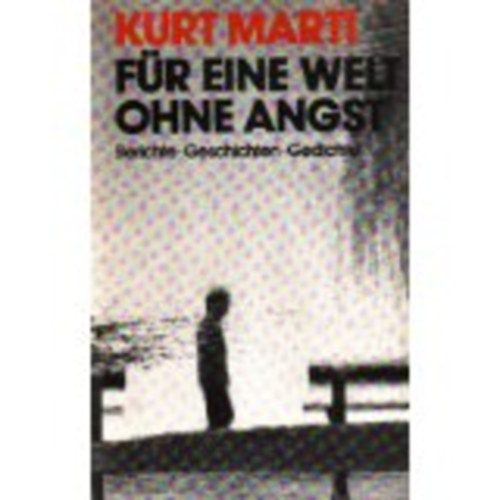 Kurt Marti - Fr eine Welt ohne Angst - Berichte, Geschichten, Gedichte