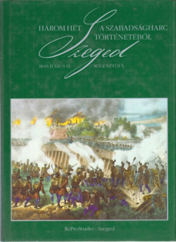 Hegyin Dri Erzsbet  (szerk) - Hrom ht a szabadsgharc trtnetbl - Szeged, 1849. jlius 11.-aug.5.
