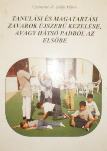 Czeinern dr. Bkki Mria - Tanulsi s magatartsi zavarok jszer kezelse, avagy hts padbl az elsbe