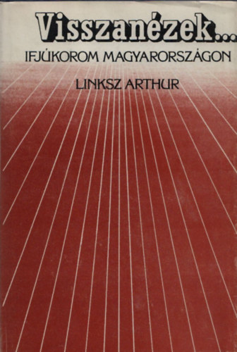Linksz Arthur - Visszanézek... -Ifjúkorom Magyarországon