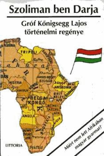Grf Knigsegg - Szoliman ben Darja - Mirt nem lett Afrikban magyar gyarmat?