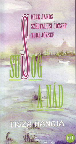 Beck J�nos-Sz�pfalusi J�zsef-Turi J�zsef - Susog a n�d (Tisza hangja) (Novell�k, versek, ford�t�sok)