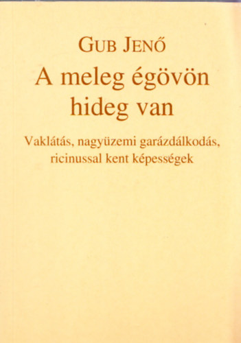 Gub Jen - A meleg gvn hideg van - Vaklts,nagyzemi garzdlkods,ricinussal kent kpessgek (dediklt)