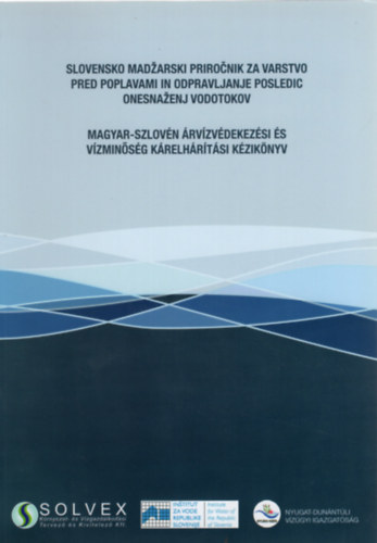 Slovensko-madarski prironik za varstvo pred poplavami in odpravljanje posledic onesnaenj vodotokov / Magyar-szlovn rvzvdekezsi s vzminsg krelhrtsi kziknyv