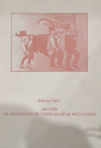Bakonyi Béla - Adatok az abaújszántói csizmadiaipar múltjához