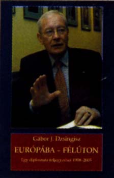 Gbor J. Dzsingisz - Eurpba - flton - Egy diplomata feljegyzsei 1999 - 2005