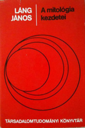 L�ng J�nos - A mitol�gia kezdetei - Az �si n�pek elbesz�l�sei
