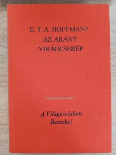 Halsz Eld  E. T. A. Hoffmann (szerk.) - Az arany virgcserp - Vlogatott novellk (Don Juan - Meseszer trtnet, amely egy rajong utasemberrel esett meg / A homokember / Kis Zaches, ms nven Cinber / Signor Formica / Brambilla hercegn / Az arany virgcserp)