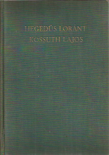 Hegedűs Loránt - Kossuth Lajos, legendák hőse