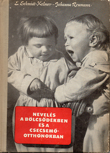 Dr. Eva Schmidt-Kolmer; Johanna Reumann - Nevel�s a b�lcs�d�kben �s a csecsem�otthonokban