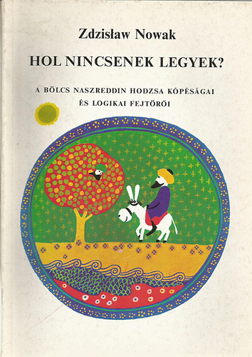 Zdzislaw Nowak - Hol nincsenek legyek? - A blcs Naszreddin Hodzsa kpsgai s logikai fejtri
