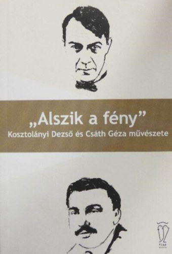 Bednanics Gbor  (szerk.) - "Alszik a fny" Kosztolnyi Dezs s Csth Gza mvszete