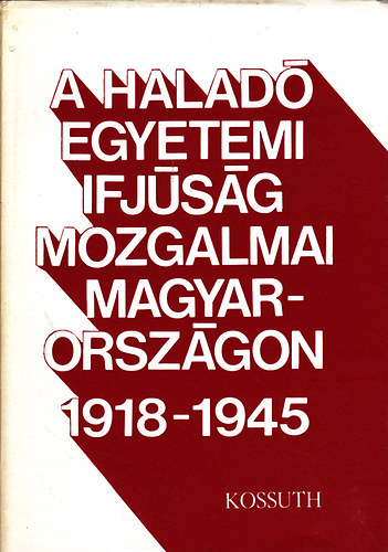 Szab gnes t (szerk.) - A halad egyetemi ifjsg mozgalmai Magyarorszgon 1918-1945