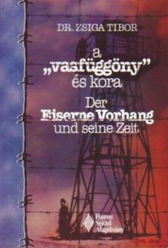 Dr. Zsiga Tibor - A "vasfüggöny" és kora-Der eiserne vorhang und seine zeit