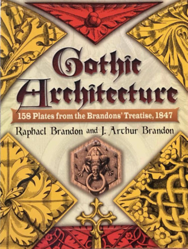 Arthur Brandon Raphael Brandon - Gothic Architecture : 158 Plates from the Brandons' Treatise, 1847
