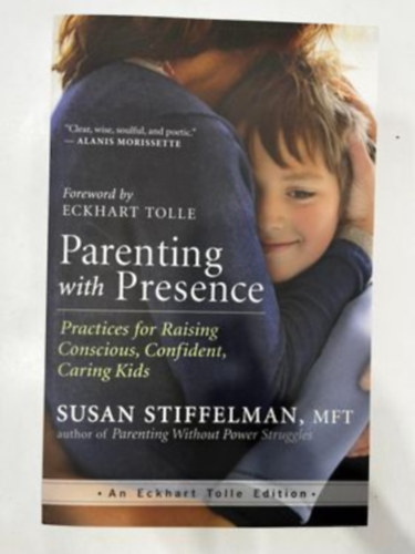 Susan Stiffelman - Parenting with Presence: Practices for Raising Conscious, Confident, Caring Kids