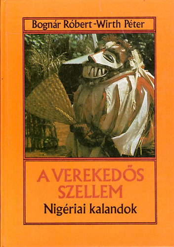 Bognr Rbert; Wirth Pter - A verekeds szellem - Nigriai kalandok