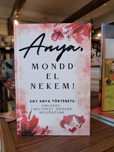 Mittay Emese - Anya, mondd el nekem! (Emlékkönyv)