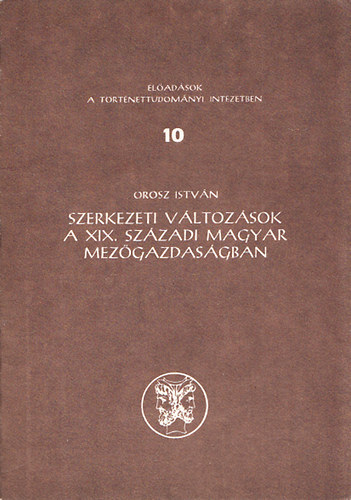Orosz Istv�n - Szerkezeti v�ltoz�sok a XIX. sz�zadi magyar mez�gazdas�gban