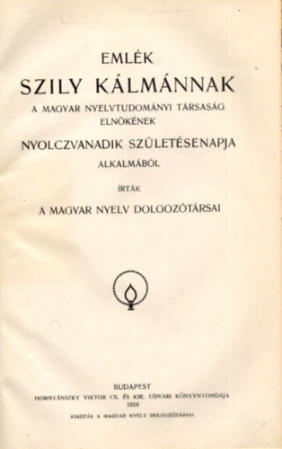 A Magyar Nyelv Dolgoztrsai - Emlk Szily Klmnnak a Magyar Nyelvtudomnyi Trsasg elnknek Nyolczvanadik szletsenapja alkalmbl