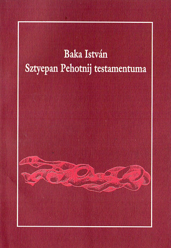 Baka István - Sztyepan Pehotnij testamentuma (Kétnyelvű)